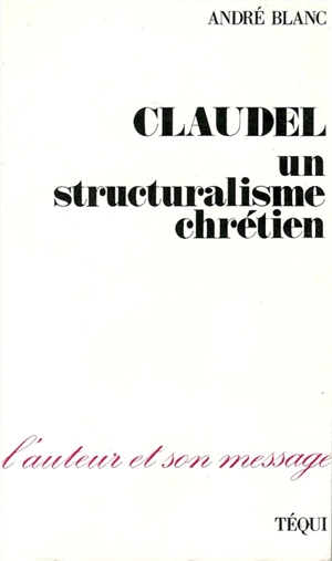 Claudel, un structuralisme chrétien - André Blanc