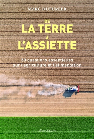 De la terre à l'assiette : 50 questions essentielles sur l'agriculture et l'alimentation - Marc Dufumier