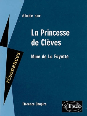 Etude sur Mme de La Fayette, La princesse de Clèves - Florence Chapiro