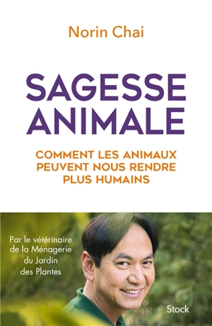 Sagesse animale : comment les animaux peuvent nous rendre plus humains - Norin Chaï