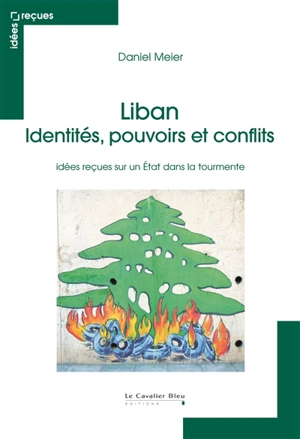 Liban : identités, pouvoirs et conflits : idées reçues sur un Etat dans la tourmente - Daniel Meier