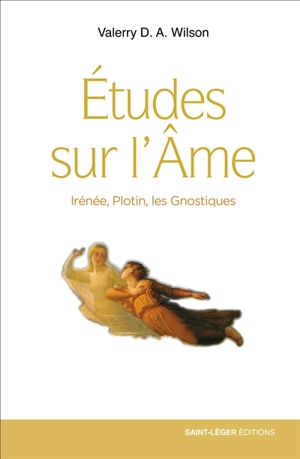 Etudes sur l'âme : Irénée, Plotin, les gnostiques : anthropologie des Pères de l'Eglise - Valerry D.A. Wilson