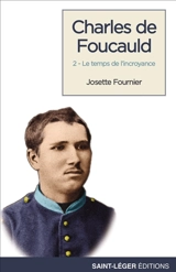 Charles de Foucauld. Vol. 2. Le temps de l'incroyance - Josette Fournier