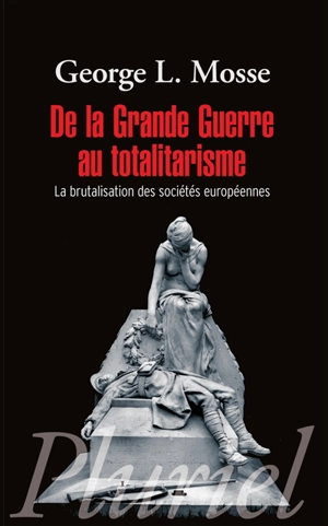 De la Grande Guerre au totalitarisme : la brutalisation des sociétés européennes - George Lachmann Mosse