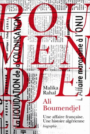 Ali Boumendjel (1919-1957) : une affaire française, une histoire algérienne - Malika Rahal