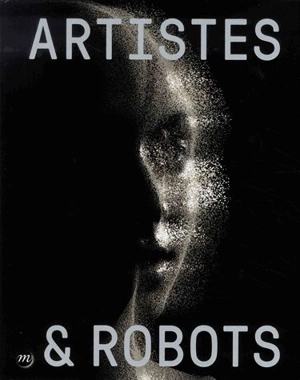 Artistes & robots : exposition, Paris, Grand Palais, Galeries nationales, 5 avril-9 juillet 2018