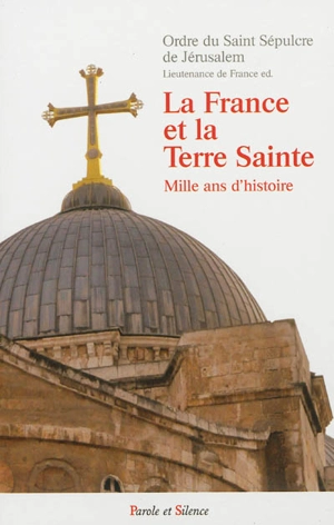 La France et la Terre sainte : mille ans d'histoire - Ordre équestre du Saint-Sépulcre de Jérusalem. Lieutenance (France)