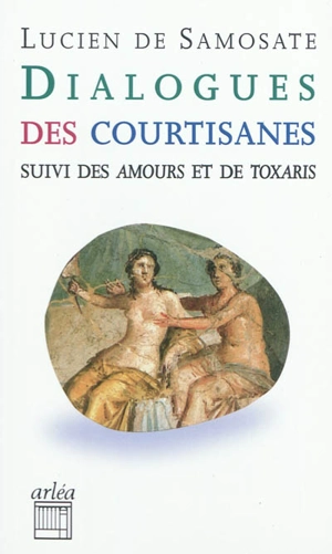 Dialogues des courtisanes. Amours. Toxaris - Lucien de Samosate