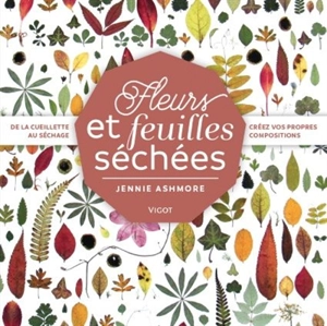 Fleurs et feuilles séchées : de la cueillette au séchage, créez vos propres compositions - Jennie Ashmore