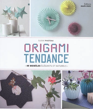 Origami tendance : 49 modèles élégants et naturels - Elodie Piveteau