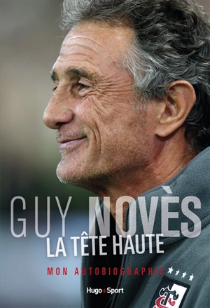 La tête haute : mon autobiographie - Guy Novès