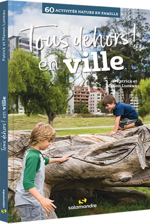 Tous dehors ! : en ville : 60 activités nature en famille - Patrick Luneau