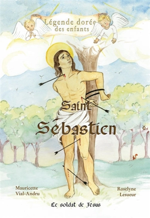 Saint Sébastien : le soldat de Jésus - Mauricette Vial-Andru