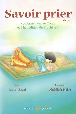 Savoir prier : conformément au Coran et à la tradition du Prophète : version garçon - Lyess Chacal