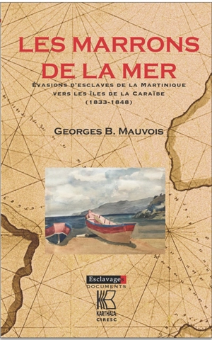 Les marrons de la mer : évasions d'esclaves de la Martinique vers les îles de la Caraïbe (1833-1848) - Georges Bernard Mauvois