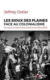 Les Sioux des plaines face au colonialisme : de Lewis et Clark à Wounded Knee : 1804-1890 - Jeffrey Ostler