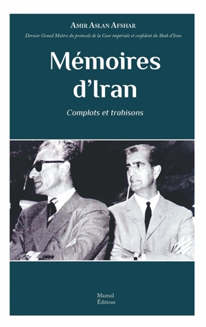 Mémoires d'Iran : complots et trahisons : entretien avec Ali Mirfatrous - Amir Aslan Afshar