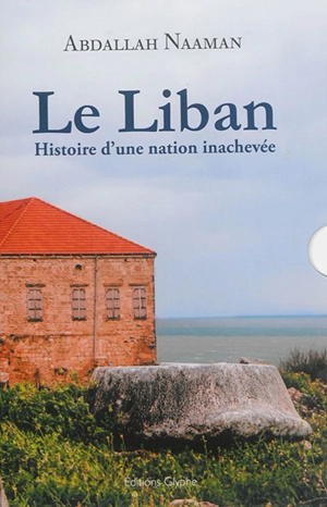 Le Liban : histoire d'une nation inachevée - Abdallah Naaman