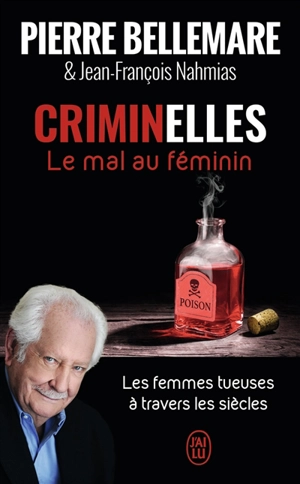 Criminelles : le mal au féminin : les femmes tueuses à travers les siècles - Pierre Bellemare