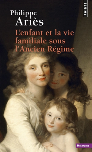 L'enfant et la vie familiale sous l'Ancien Régime - Philippe Ariès