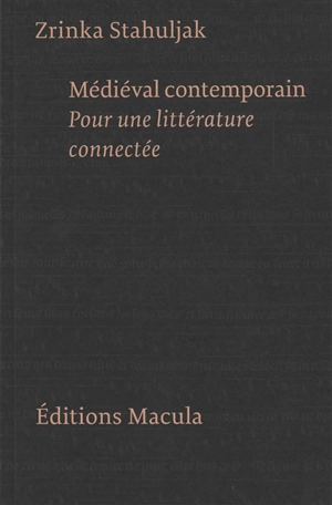 Médiéval contemporain : pour une littérature connectée : essai - Zrinka Stahuljak