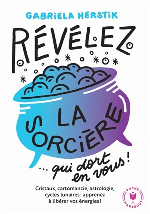 Révélez la sorcière... qui dort en vous ! : cristaux, cartomancie, astrologie, cycles lunaires : apprenez à libérer vos énergies ! - Gabriela Herstik