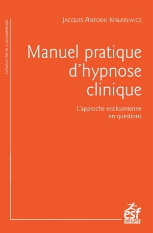 Manuel pratique d'hypnose clinique : l'hypnose ericksonienne en questions - Jacques-Antoine Malarewicz