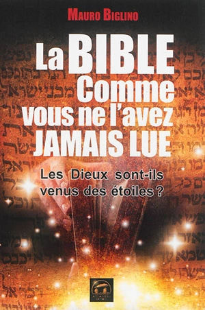 La Bible comme vous ne l'avez jamais lue : les dieux sont-ils venus des étoiles ? - Mauro Biglino