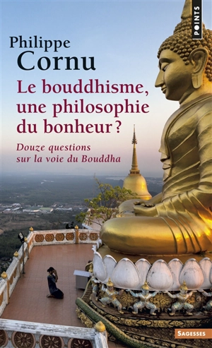 Le bouddhisme, une philosophie du bonheur ? : douze questions sur la voie du Bouddha - Philippe Cornu