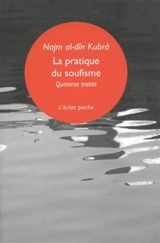 La pratique du soufisme : quatorze petits traités - Nagm al-Din Kobra
