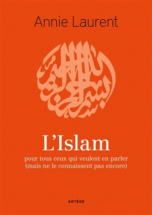 L'islam : pour tous ceux qui veulent en parler (mais ne le connaissent pas encore) - Annie Laurent