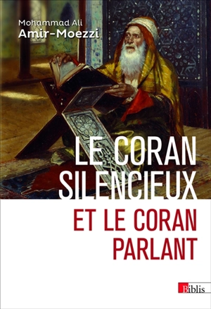 Le Coran silencieux et le Coran parlant : sources scripturaires de l'islam entre histoire et ferveur - Mohammad Ali Amir Moezzi