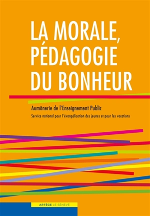 La morale, pédagogie du bonheur - Eglise catholique. Conférence épiscopale française. Secrétariat national de l'aumônerie de l'enseignement public. Service national pour l'évangélisation des jeunes et pour les vocations