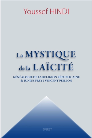 La mystique de la laïcité : généalogie de la religion républicaine de Junius Frey à Vincent Peillon - Youssef Hindi