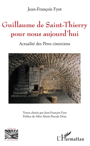 Guillaume de Saint-Thierry pour nous aujourd'hui : actualité des Pères cisterciens - Guillaume de Saint-Thierry