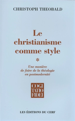 Le christianisme comme style : une manière de faire de la théologie en postmodernité. Vol. 1 - Christoph Theobald