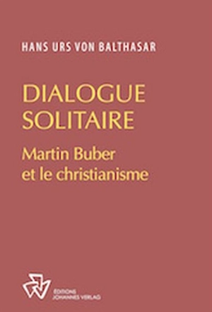 Oeuvres complètes. Dialogue solitaire : Martin Buber et le christianisme - Hans Urs von Balthasar