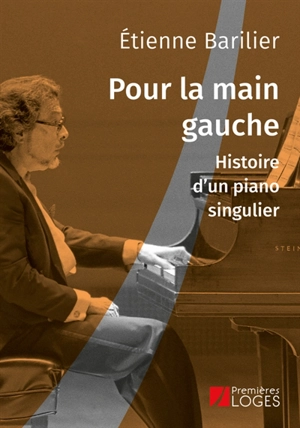 Pour la main gauche : histoire d'un piano singulier - Etienne Barilier