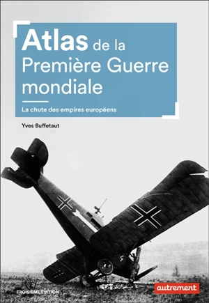 Atlas de la Première Guerre mondiale : la chute des empires européens - Yves Buffetaut