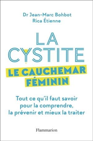 La cystite : le cauchemar féminin : tout ce qu'il faut savoir pour la comprendre, la prévenir et mieux la traiter - Jean-Marc Bohbot