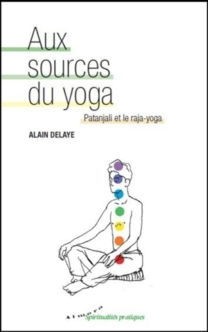 Aux sources du yoga : Patanjali et le raja-yoga - Alain Delaye