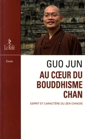 Au coeur du bouddhisme chan : esprit et caractère du zen chinois - Guo Jun