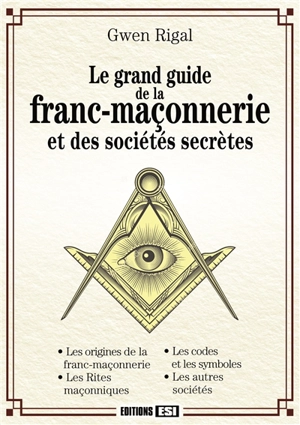 Le grand guide le la franc-maçonnerie et des sociétés secrètes - Gwenn Rigal