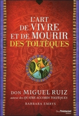 L'art de vivre et de mourir des Toltèques : histoire d'une découverte - Miguel Ruiz