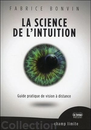 La science de l'intuition : guide pratique de vision à distance - Fabrice Bonvin