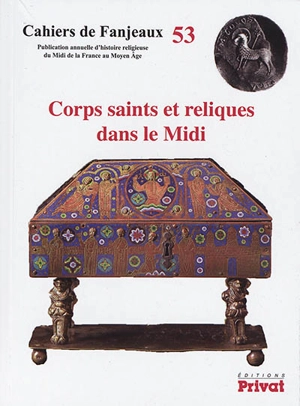 Corps saints et reliques dans le Midi - Colloque de Fanjeaux (53 ; 2017)