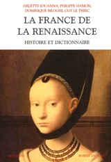 La France de la Renaissance : histoire et dictionnaire - Arlette Jouanna