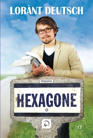 Hexagone : sur les routes de l'histoire de France. Vol. 1 - Lorànt Deutsch