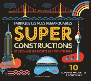 Fabrique les plus remarquables super constructions et découvre les secrets de l'architecture : 10 superbes maquettes à construire - Ian Graham