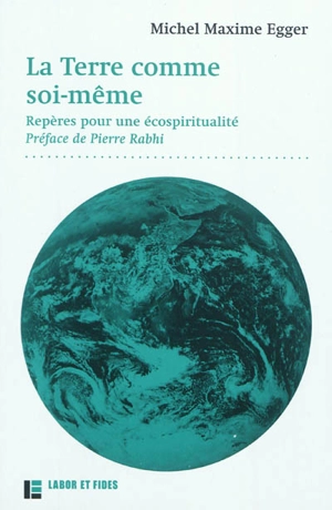 La Terre comme soi-même : repères pour une écospiritualité - Michel Maxime Egger